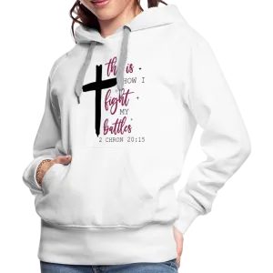 This is How I Fight My Battles Women’s Premium Hoodie (2 Chronicles 20:15)