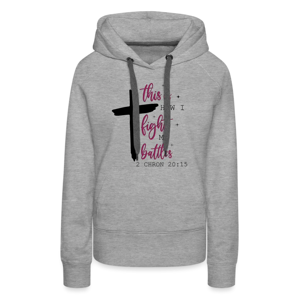 This is How I Fight My Battles Women’s Premium Hoodie (2 Chronicles 20:15)