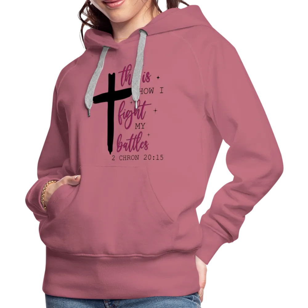 This is How I Fight My Battles Women’s Premium Hoodie (2 Chronicles 20:15)