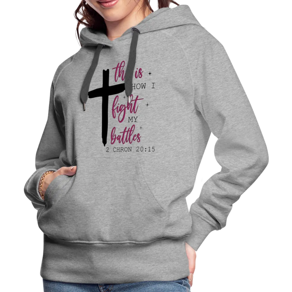 This is How I Fight My Battles Women’s Premium Hoodie (2 Chronicles 20:15)