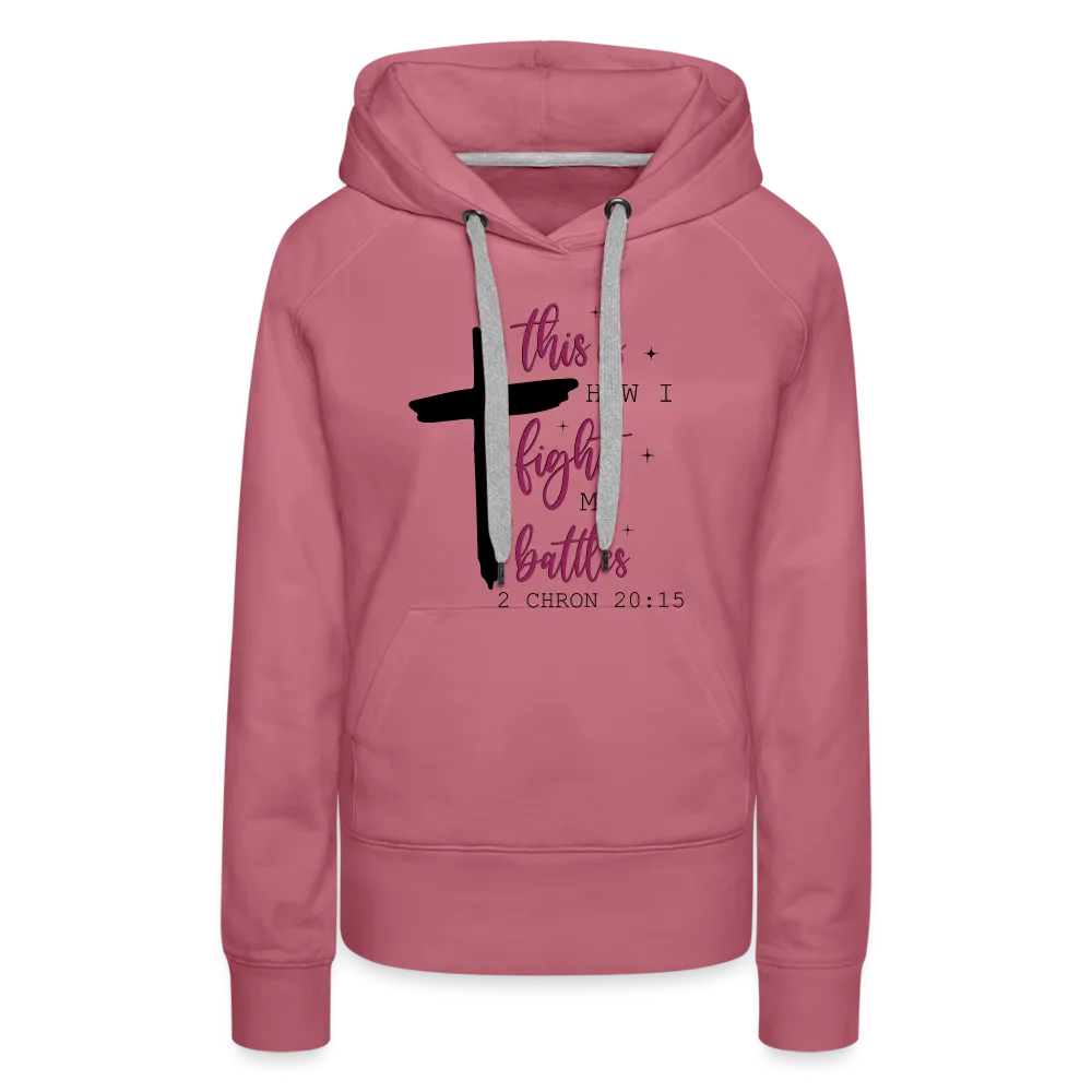 This is How I Fight My Battles Women’s Premium Hoodie (2 Chronicles 20:15)