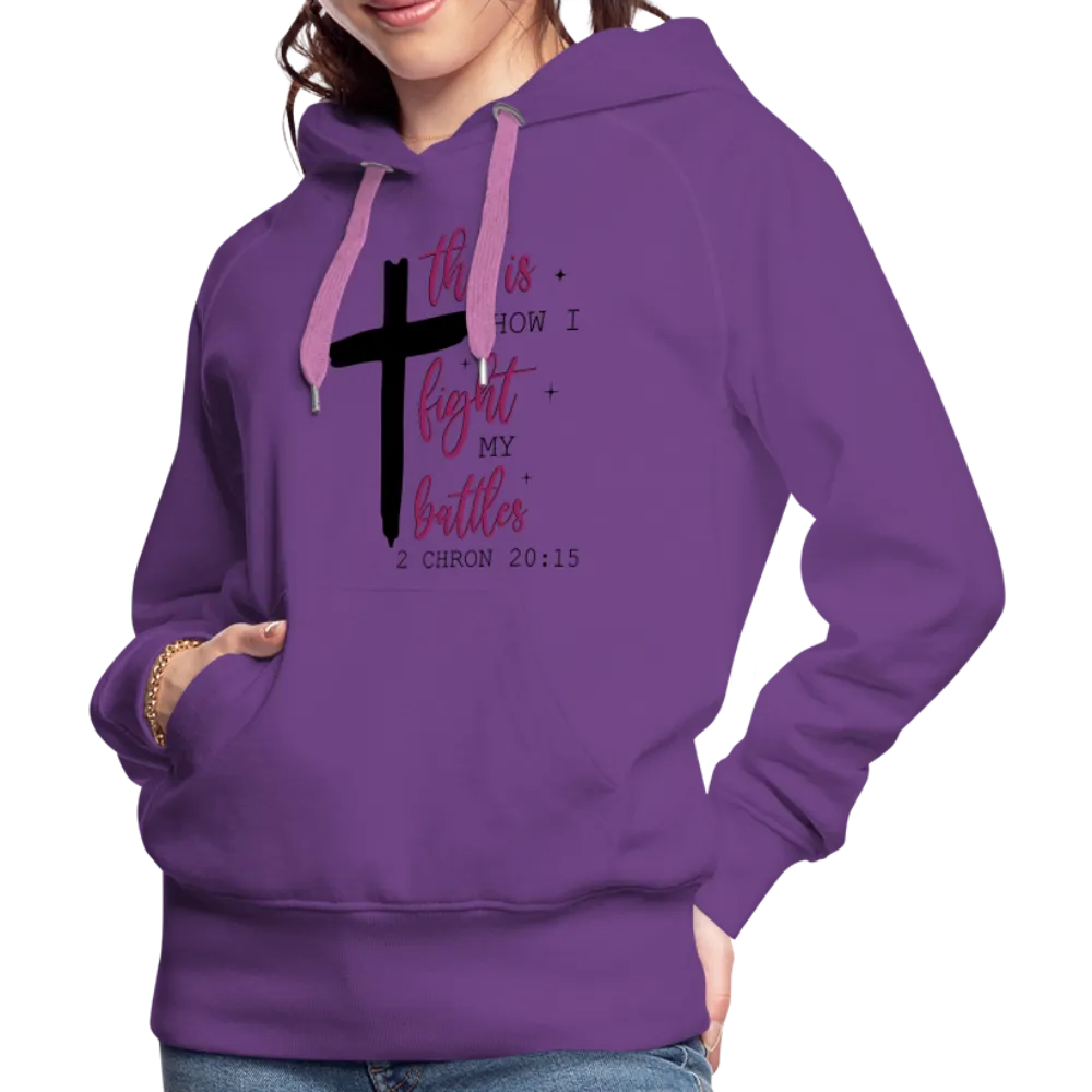 This is How I Fight My Battles Women’s Premium Hoodie (2 Chronicles 20:15)